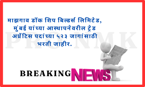 माझगाव डॉक शिप बिल्डर्स लिमिटेड, मुंबई यांच्या आस्थापनेवरील ट्रेड अप्रेंटिस पदांच्या ५२३ जागांसाठी भरती जाहीर.